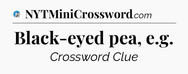 Black-eyed pea, e.g Crossword Clue