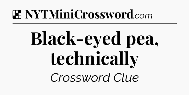 Solution: Black-eyed pea, technically - NYT Crossword