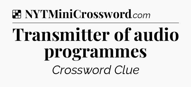 Solution: Transmitter of audio programmes - NYT Crossword