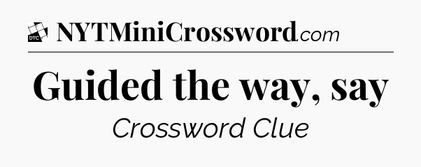 Guided the way, say - Daily Themed Classic Crossword
