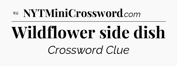 Wildflower side dish - WSJ Crossword