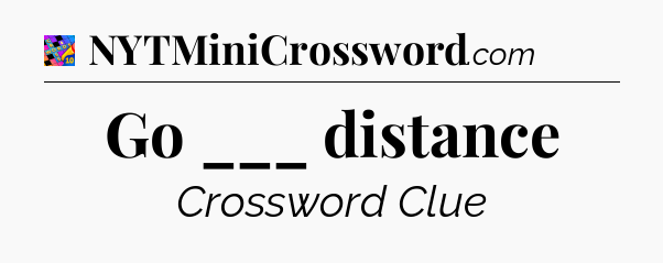 Go ___ distance Crossword Clue