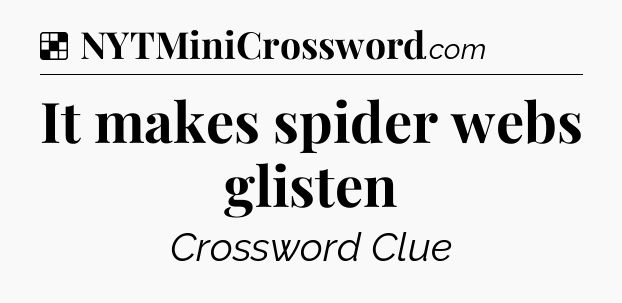 Solution: It makes spider webs glisten - NYT Crossword