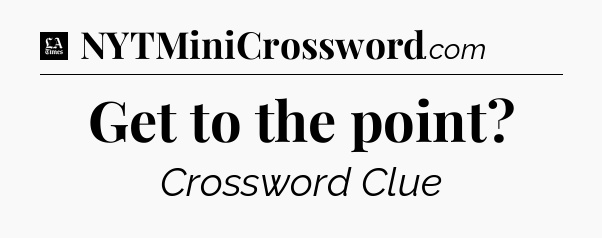 Get to the point - LA Times Crossword