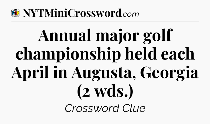 Annual major golf championship held each April in Augusta, Georgia (2 wds.) Crossword Clue