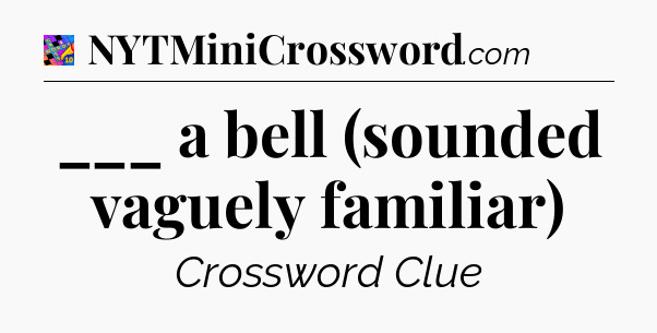 ___ a bell (sounded vaguely familiar) Crossword Clue