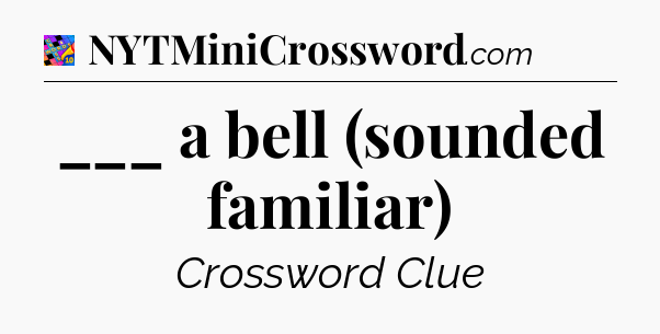 ___ a bell (sounded familiar) Crossword Clue