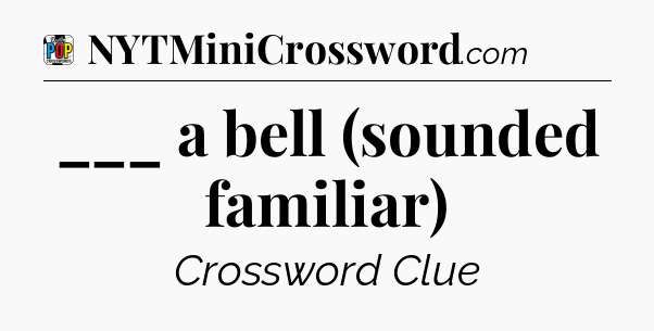 ___ a bell (sounded familiar) Crossword Clue