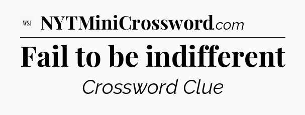 Fail to be indifferent - WSJ Crossword