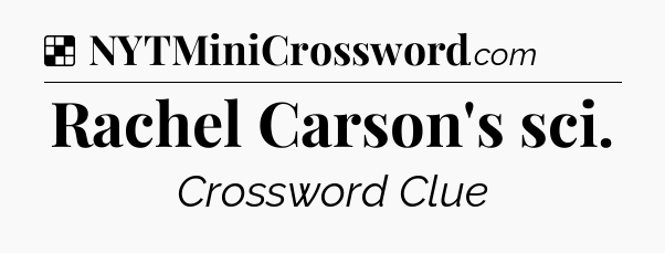 Solution: Rachel Carson's sci - NYT Crossword