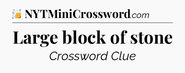 Large block of stone - 7 Little Words