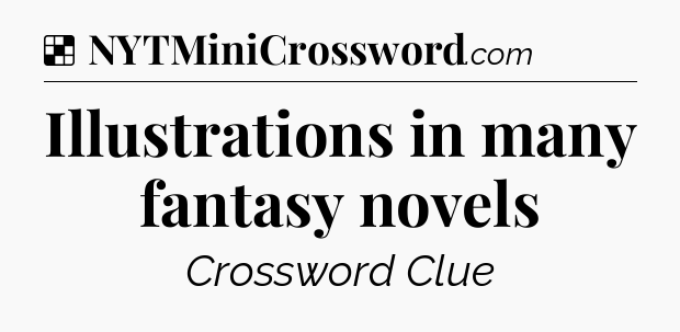 Solution: Illustrations in many fantasy novels - NYT Crossword
