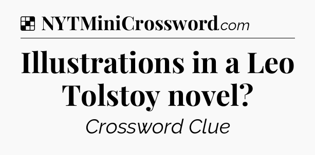Solution: Illustrations in a Leo Tolstoy novel - NYT Crossword