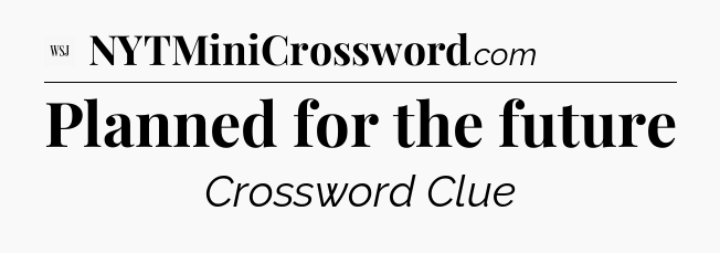 Planned for the future - WSJ Crossword