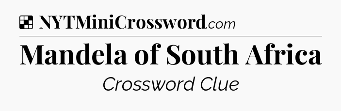 Solution: Mandela of South Africa - NYT Crossword