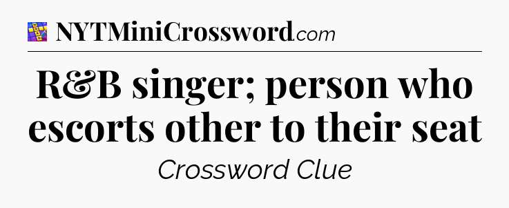 R&B singer; person who escorts other to their seat Codycross