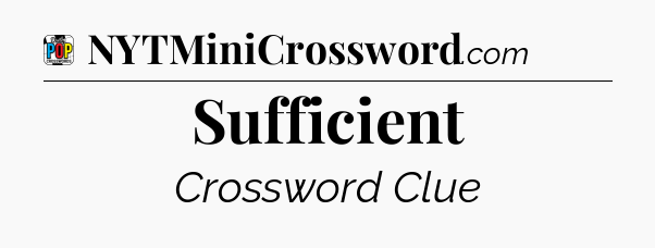 Sufficient Crossword Clue