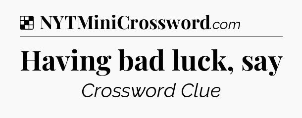 Solution: Having bad luck, say - NYT Crossword