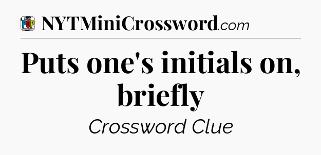 Puts one's initials on, briefly Crossword Clue