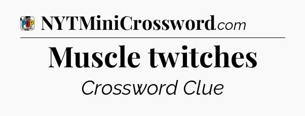 Muscle twitches Crossword Clue