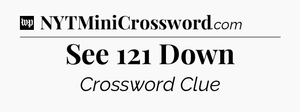 See 121 Down Crossword Clue