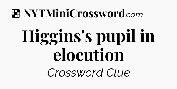 Solution: Higgins's pupil in elocution - NYT Crossword