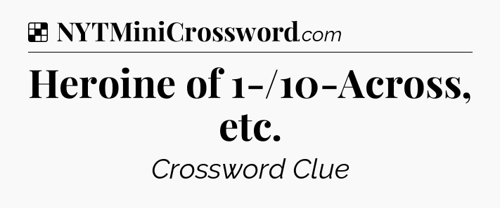 Solution: Heroine of 1-/10-Across, etc - NYT Crossword