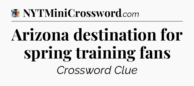 Arizona destination for spring training fans Crossword Clue