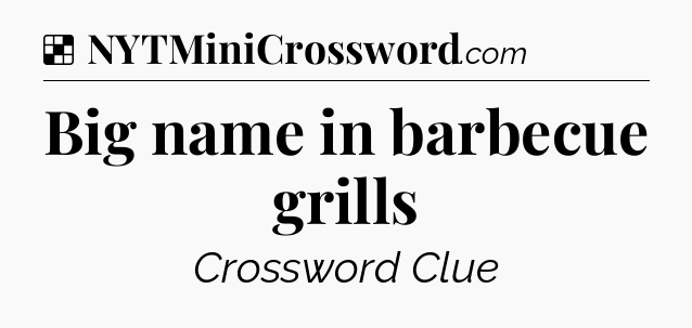 Solution: Big name in barbecue grills - NYT Crossword