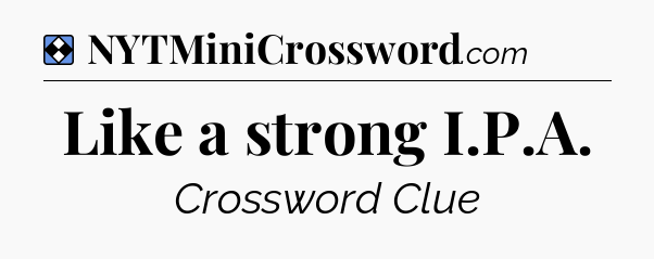Solution: Like a strong I.P.A - NYT Mini Crossword