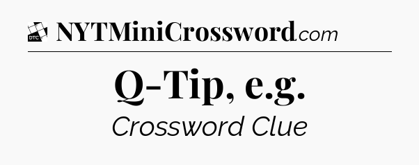 Q-Tip, e.g - Daily Themed Classic Crossword