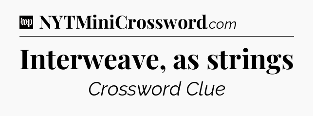 Interweave, as strings Crossword Clue