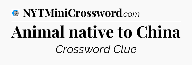Animal native to China Crossword Clue