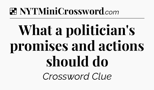 Solution: What a politician's promises and actions should do - NYT Crossword