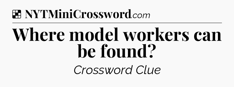 Solution: Where model workers can be found - NYT Crossword