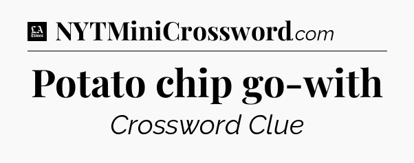 Potato chip go-with - LA Times Crossword