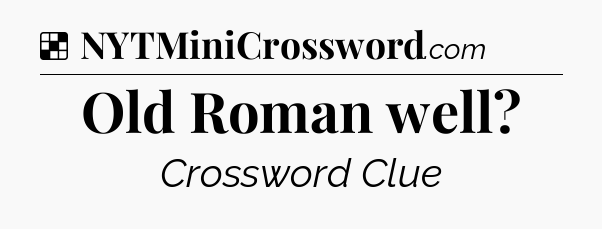 Solution: Old Roman well - NYT Crossword
