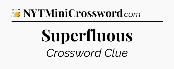 Superfluous - 7 Little Words