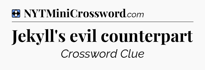 Solution: Jekyll's evil counterpart - NYT Mini Crossword