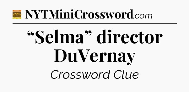 “Selma” director DuVernay - Eugene Sheffer Crossword
