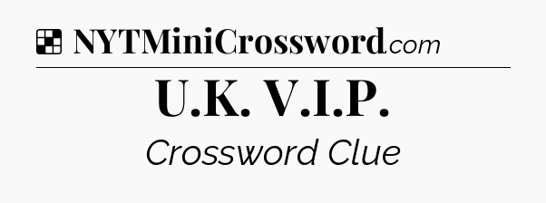 Solution: U.K. V.I.P - NYT Crossword