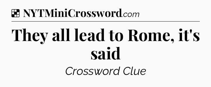 Solution: They all lead to Rome, it's said - NYT Crossword