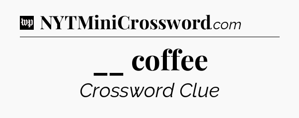 __ coffee Crossword Clue