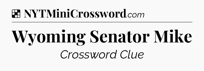 Solution: Wyoming Senator Mike - NYT Crossword