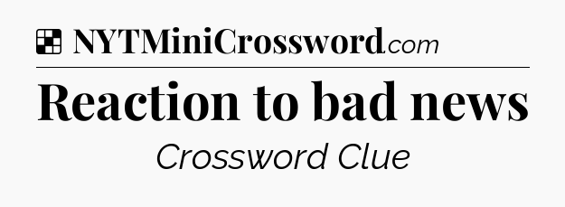 Solution: Reaction to bad news - NYT Crossword
