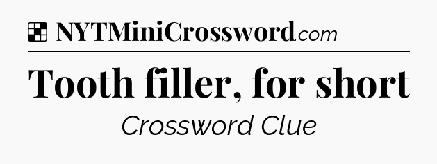 Solution: Tooth filler, for short - NYT Crossword