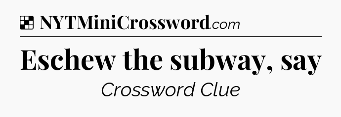 Solution: Eschew the subway, say - NYT Crossword