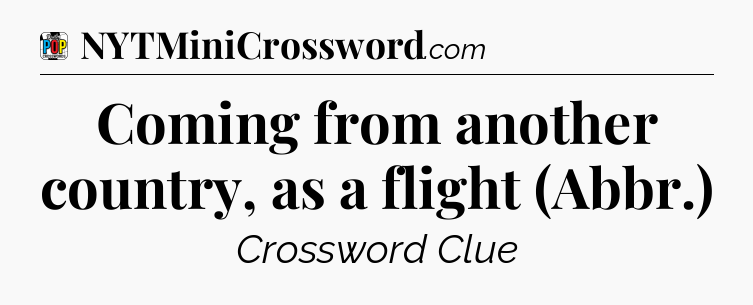 Coming from another country, as a flight (Abbr.) Crossword Clue