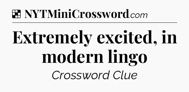 Solution: Extremely excited, in modern lingo - NYT Crossword