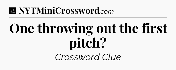 One throwing out the first pitch - LA Times Crossword